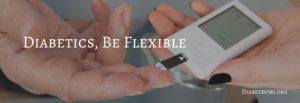 Diabetics, Be Flexible